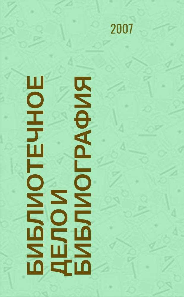 Библиотечное дело и библиография : Библиогр. информ. 2007, 6