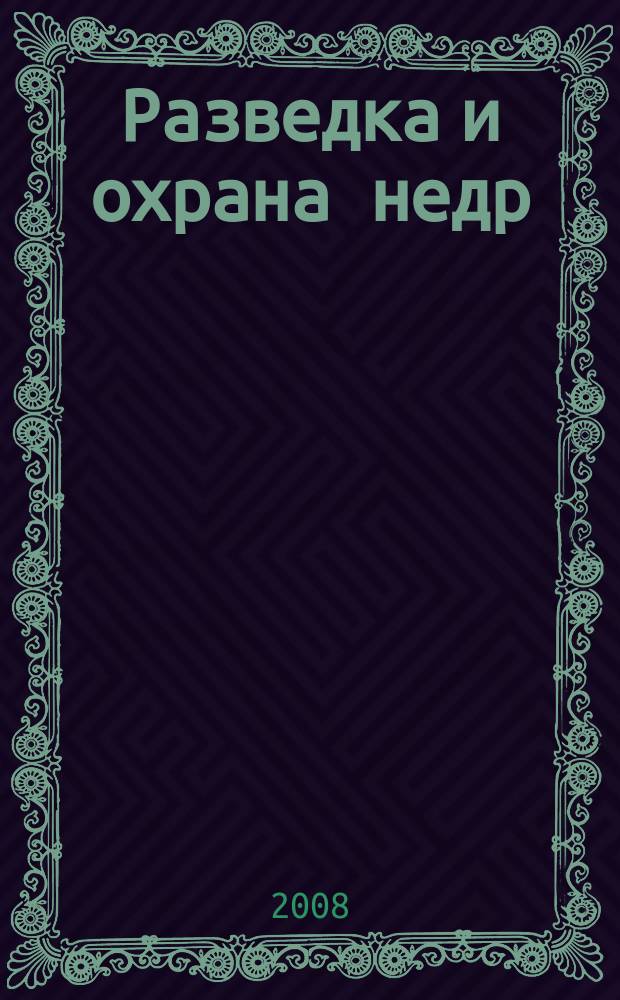 Разведка и охрана недр : Орган М-ва геологии и охраны недр. 2008, 2