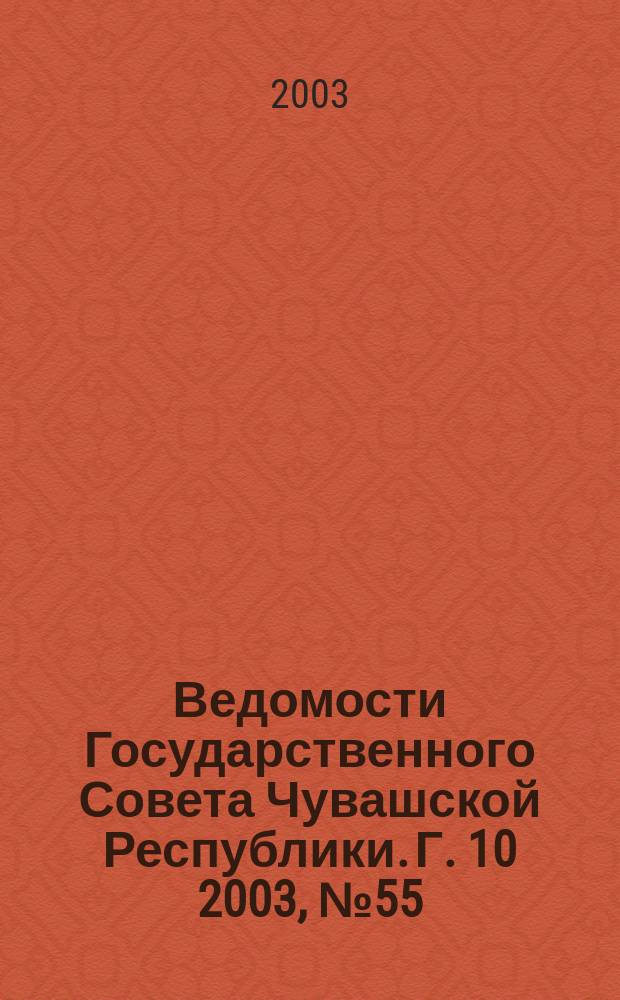 Ведомости Государственного Совета Чувашской Республики. Г. 10 2003, № 55