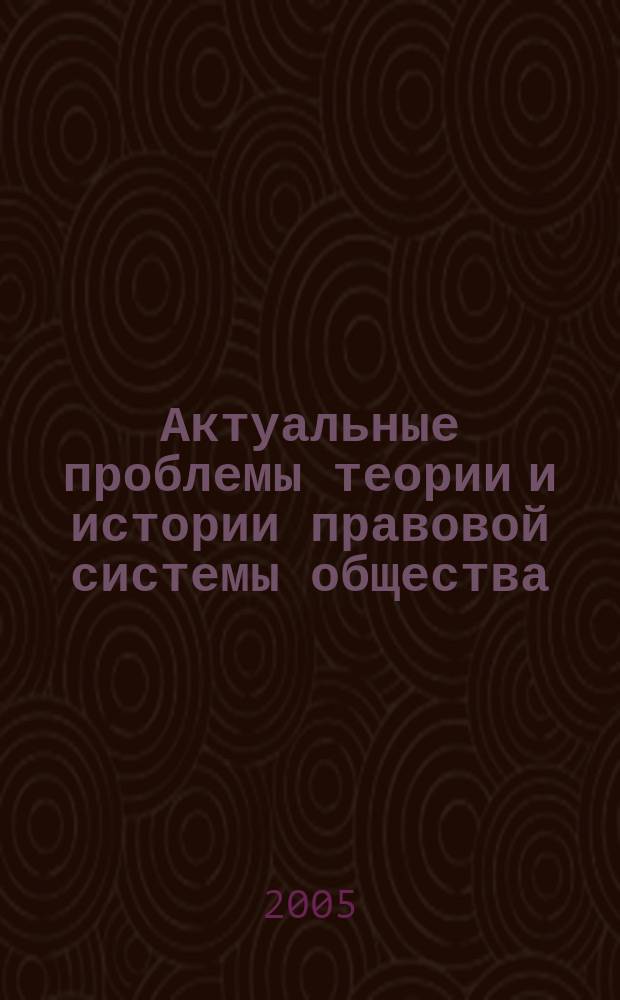 Актуальные проблемы теории и истории правовой системы общества : Сб. науч. тр. Вып. 5