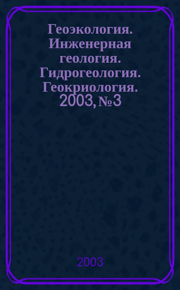 Геоэкология. Инженерная геология. Гидрогеология. Геокриология. 2003, № 3