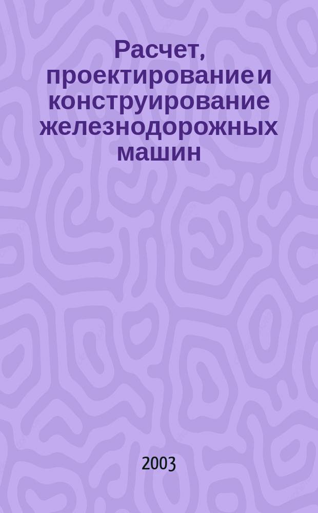 Расчет, проектирование и конструирование железнодорожных машин : Сб. науч. тр. Вып. 3
