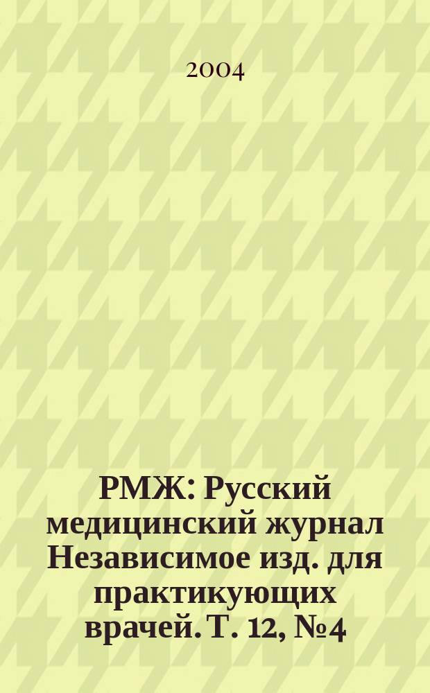 РМЖ : Русский медицинский журнал Независимое изд. для практикующих врачей. Т. 12, № 4 (204)