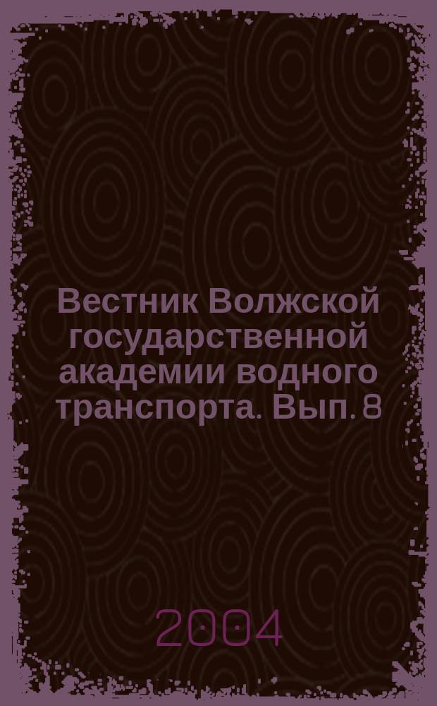 Вестник Волжской государственной академии водного транспорта. Вып. 8 : Судостроение, судоремнот, водные пути, гидротехнические сооружения и экологическая безопасность судоходства