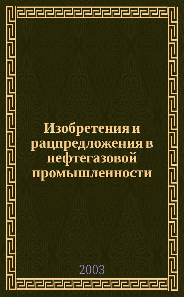 Изобретения и рацпредложения в нефтегазовой промышленности : Науч.-техн. журн. 2003, № 6