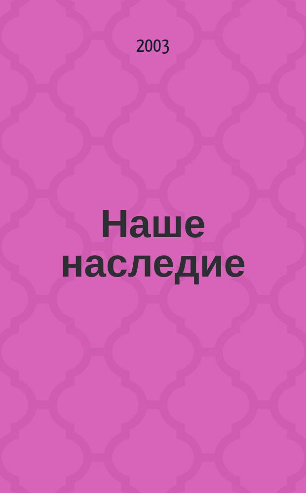 Наше наследие : Общ.-полит. и науч.-попул. ил. журн. сов. фонда культуры и Госкомиздата СССР. № 67