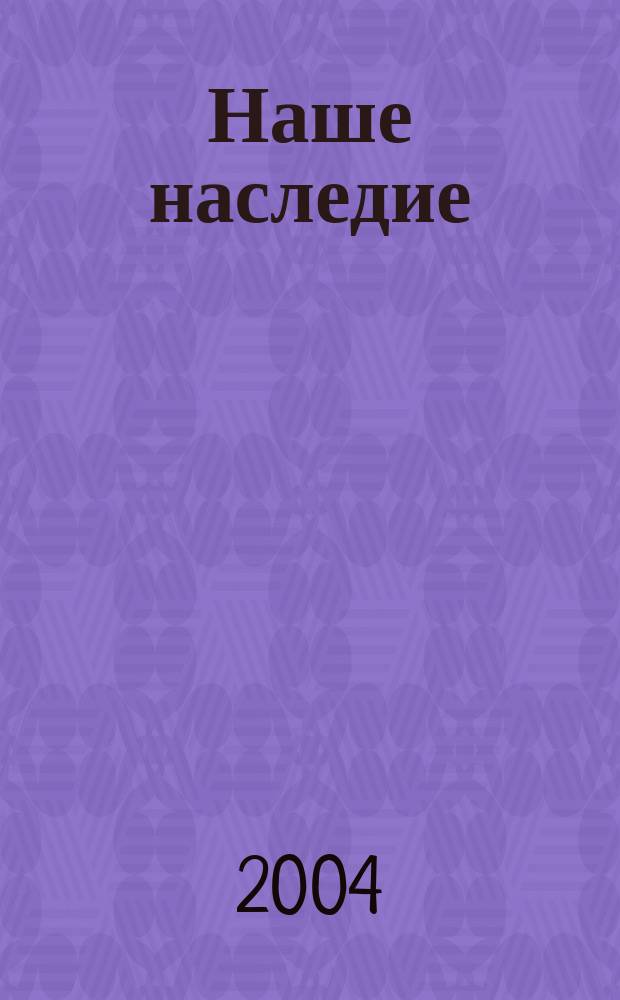 Наше наследие : Общ.-полит. и науч.-попул. ил. журн. сов. фонда культуры и Госкомиздата СССР. № 69