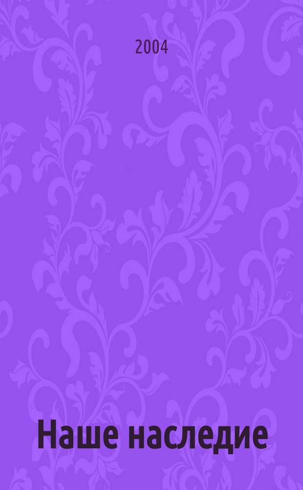 Наше наследие : Общ.-полит. и науч.-попул. ил. журн. сов. фонда культуры и Госкомиздата СССР. № 72