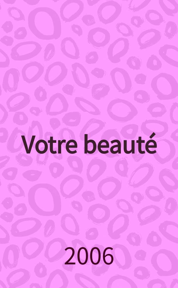 Votre beaut&eacute;