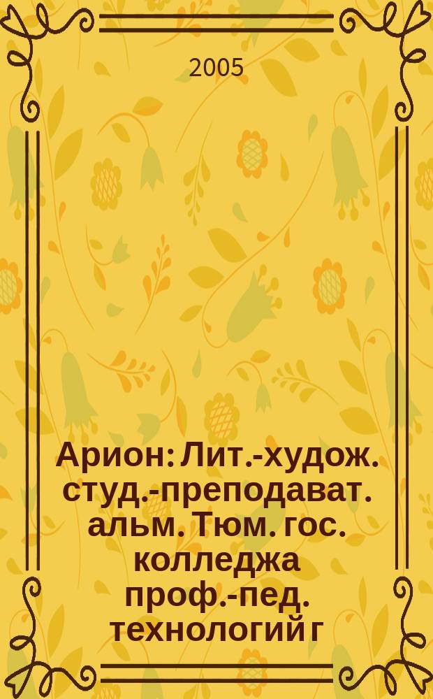 Арион : Лит.-худож. студ.-преподават. альм. Тюм. гос. колледжа проф.-пед. технологий г. Тюмени. Вып. 6