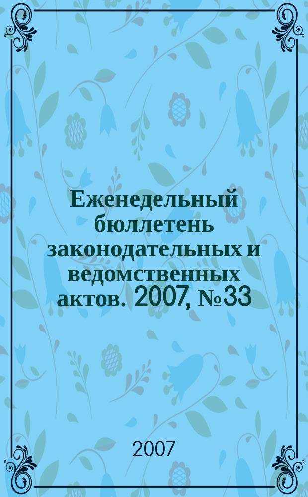 Еженедельный бюллетень законодательных и ведомственных актов. 2007, № 33 (808)
