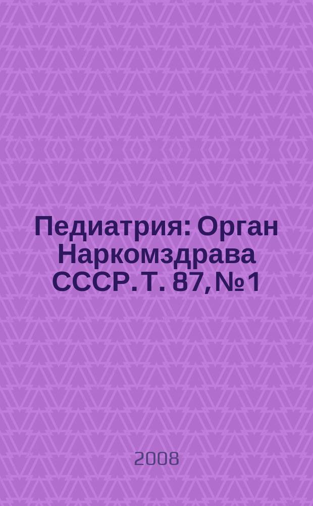Педиатрия : Орган Наркомздрава СССР. Т. 87, № 1