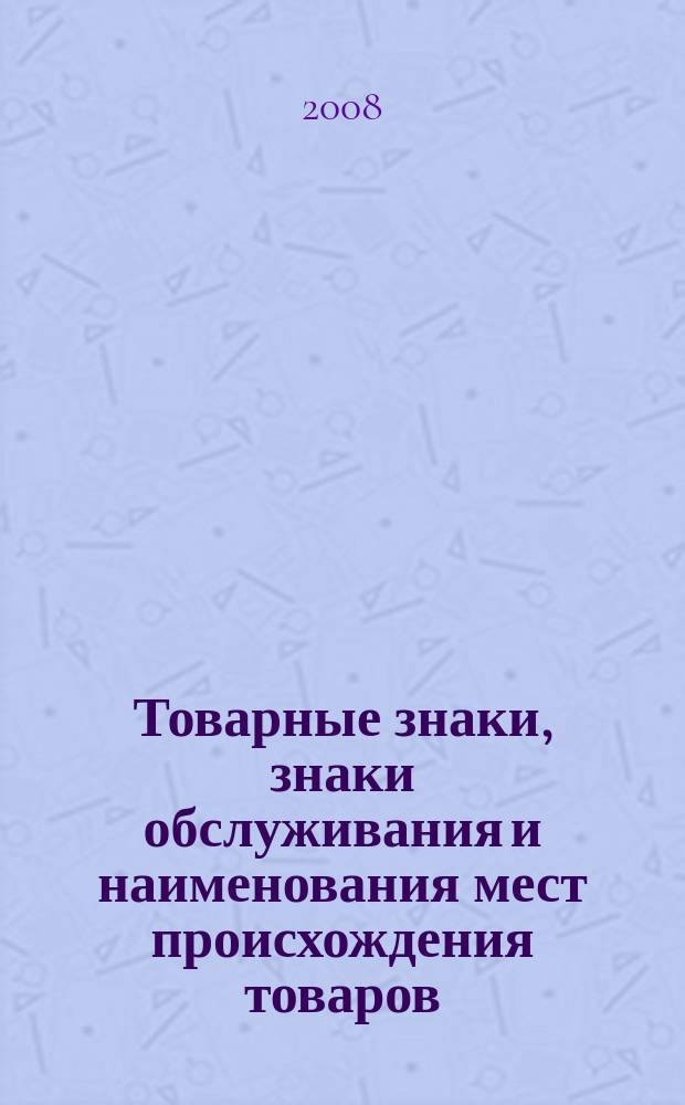 Товарные знаки, знаки обслуживания и наименования мест происхождения товаров : Офиц. бюл. Ком. Рос. Федерации по пат. и товар. знакам. 2008, № 3, ч. 2