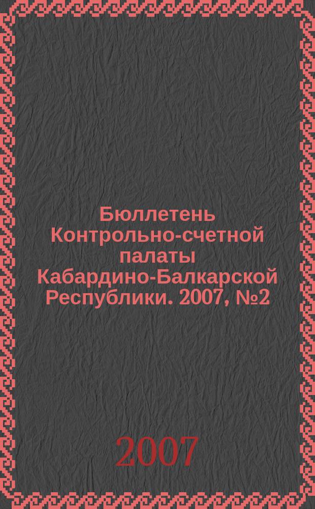 Бюллетень Контрольно-счетной палаты Кабардино-Балкарской Республики. 2007, № 2 (7)