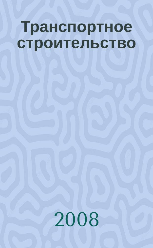 Транспортное строительство : Науч.-техн. и производ. журнал Орган М-ва транспортного строительства. 2008, № 1
