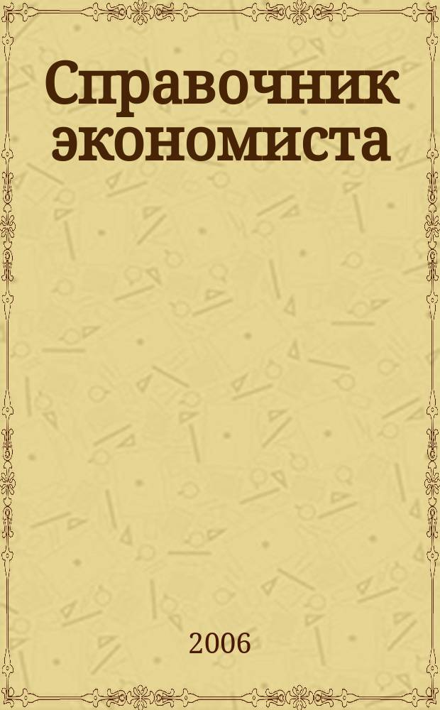 Справочник экономиста : Систематизир. информ. Советы профессионалов. Объектив. данные. 2006, № 10 (40)