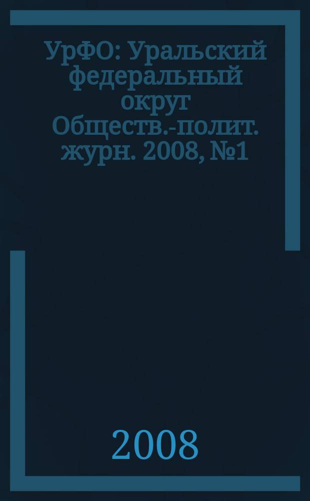 УрФО : Уральский федеральный округ Обществ.-полит. журн. 2008, № 1