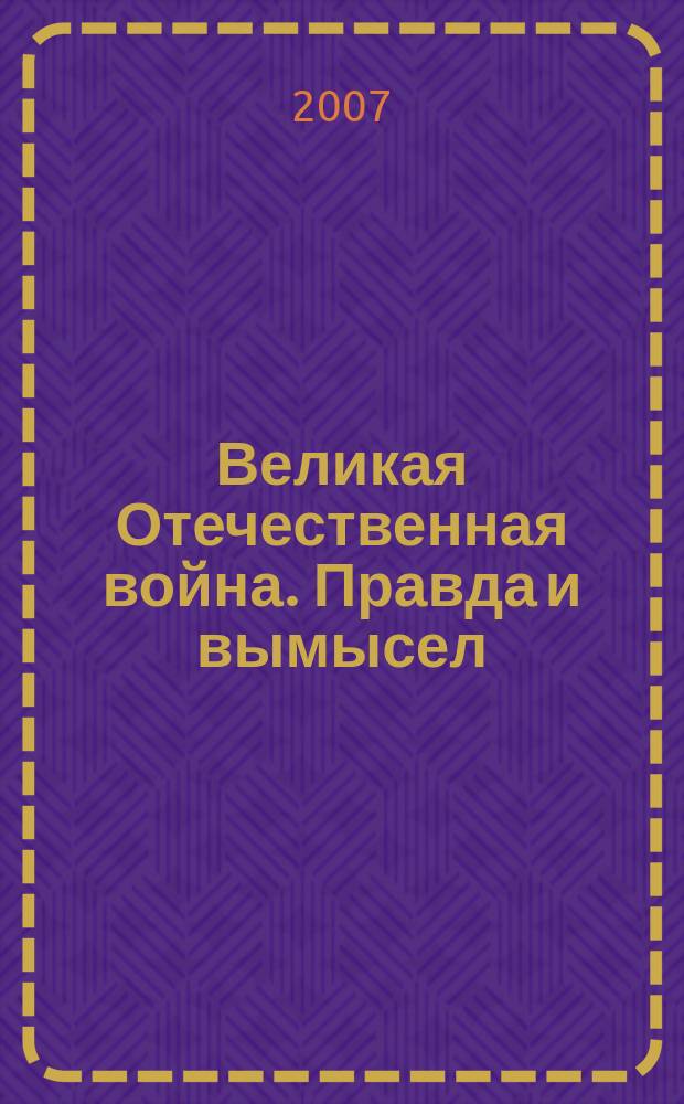 Великая Отечественная война. Правда и вымысел : сборник статей. Вып. 4