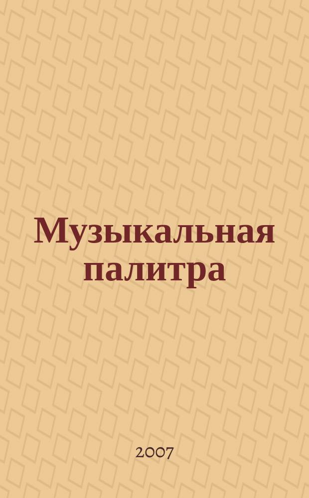 Музыкальная палитра : Учеб.-метод. и муз.-лит. журн. для муз. руководителей ДОУ, учителей музыки, руководителей худож. студий в домах дет. творчества, преп. цикла муз. дисциплин. 2007, № 4