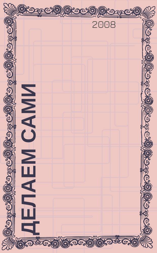 Делаем сами : Мировой опыт. 2008, № 3 (104)