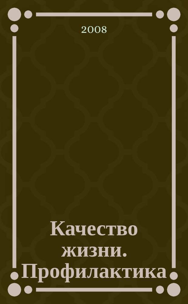 Качество жизни. Профилактика : Науч.-практ. журн. о состоянии соврем. медицины, распростран. заболеваниях человека и методах их профилактики. 2008, № 3 (69)