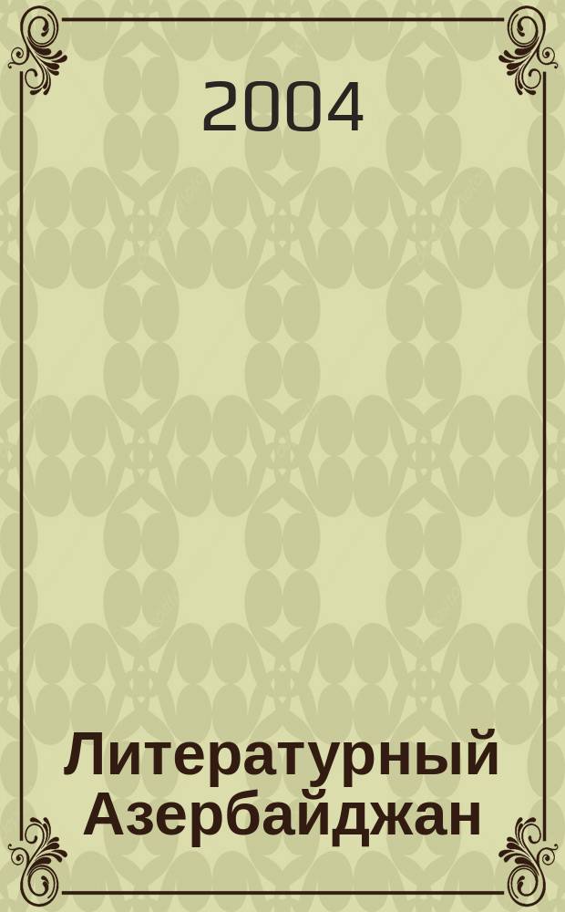 Литературный Азербайджан : Орган Оргком. Союза сов. писателей Азербайджана. 2004, № 5