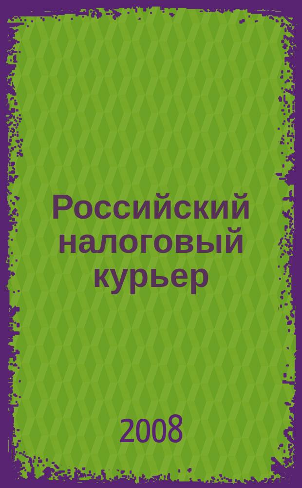Российский налоговый курьер : Ежемес. журн. Госналогслужбы России для налоговых инспекторов и налогоплательщиков. 2008, № 8