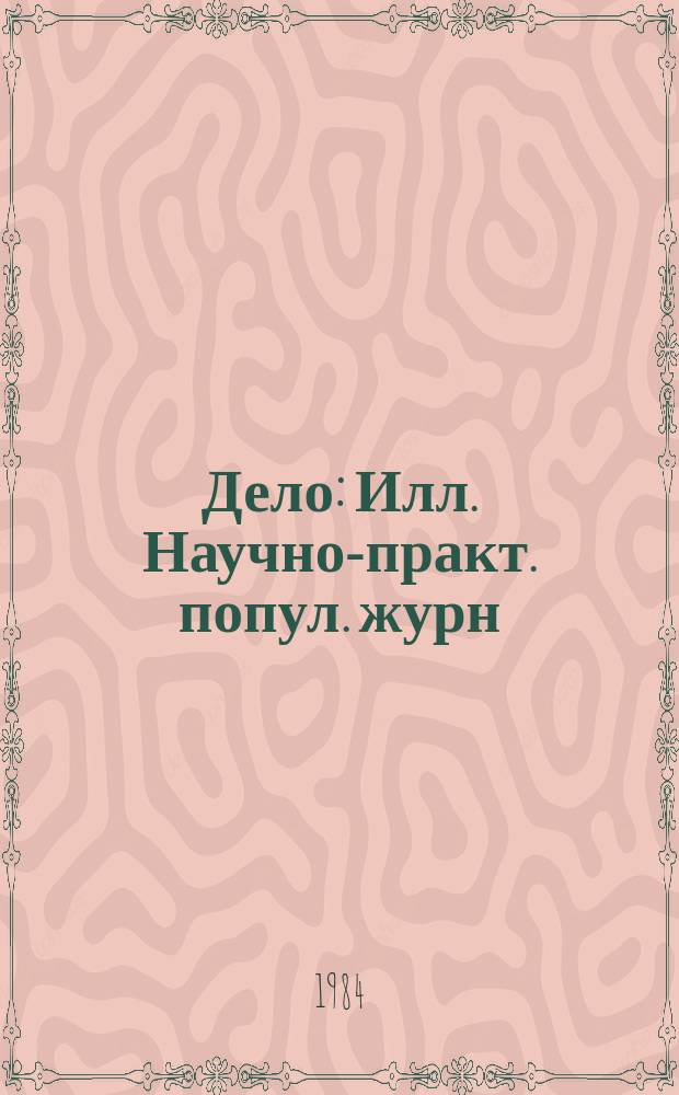 Дело : Илл. Научно-практ. попул. журн