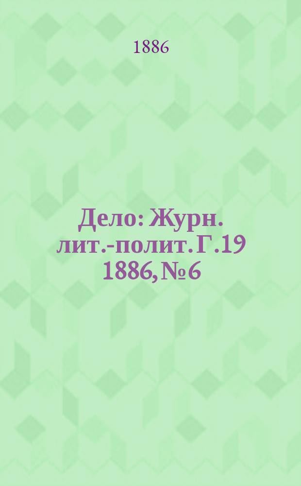 Дело : Журн. лит.-полит. Г.19 1886, №6