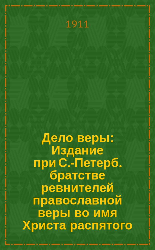 Дело веры : Издание при С.-Петерб. братстве ревнителей православной веры во имя Христа распятого