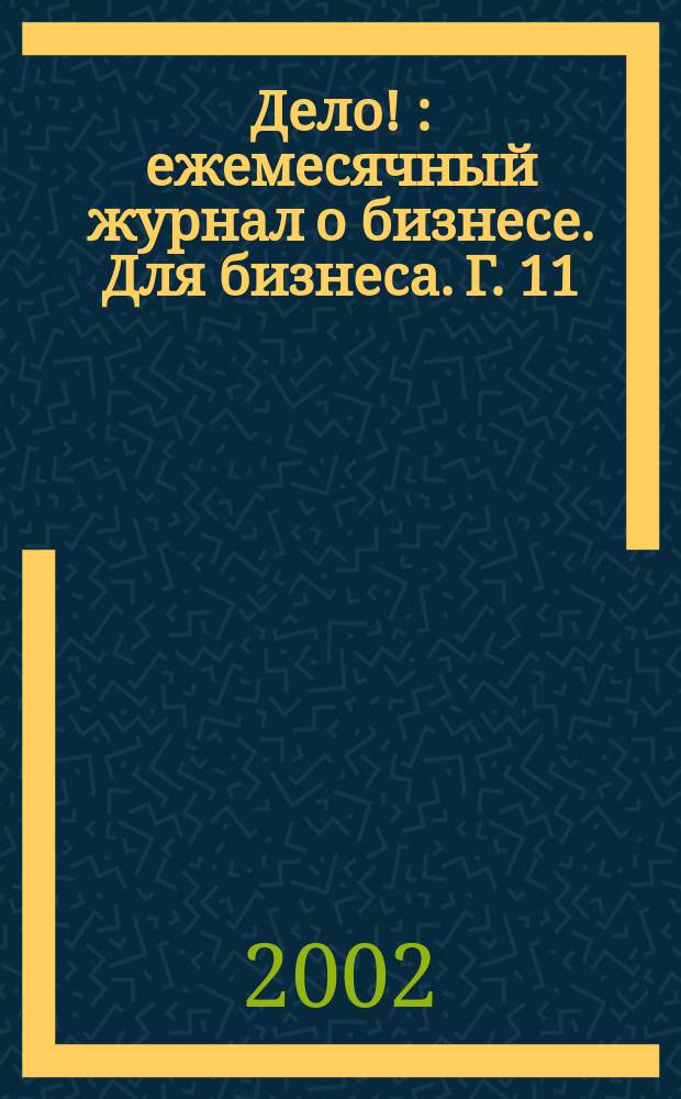 Дело ! : ежемесячный журнал о бизнесе. Для бизнеса. Г. 11/12 2002, № 1 (109)