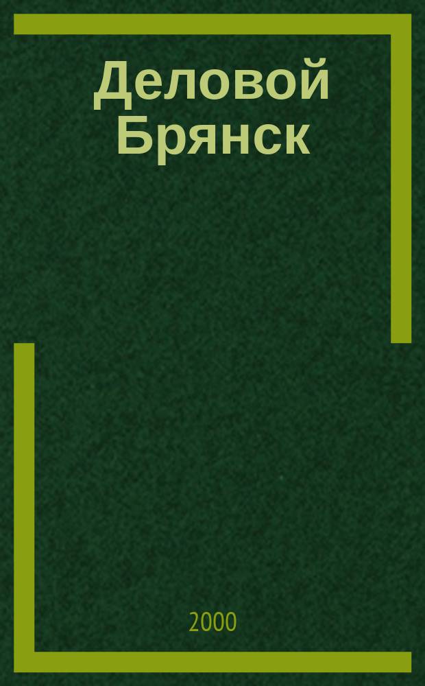 Деловой Брянск : Межрегион. информ.-аналит. журн. 2000, №6