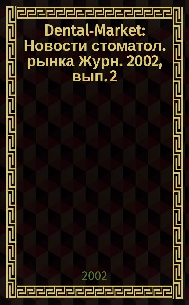 Dental-Market : Новости стоматол. рынка Журн. 2002, вып. 2