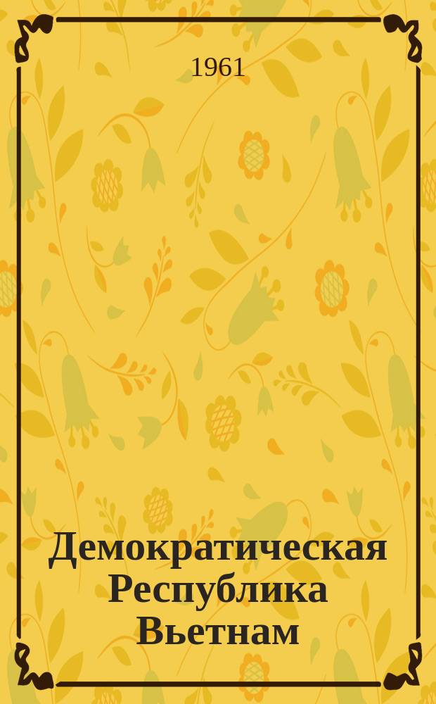 Демократическая Республика Вьетнам : Информационный бюллетень посольства ДРВ в СССР. 1961, №6 : Мирное воссоединение Вьетнама
