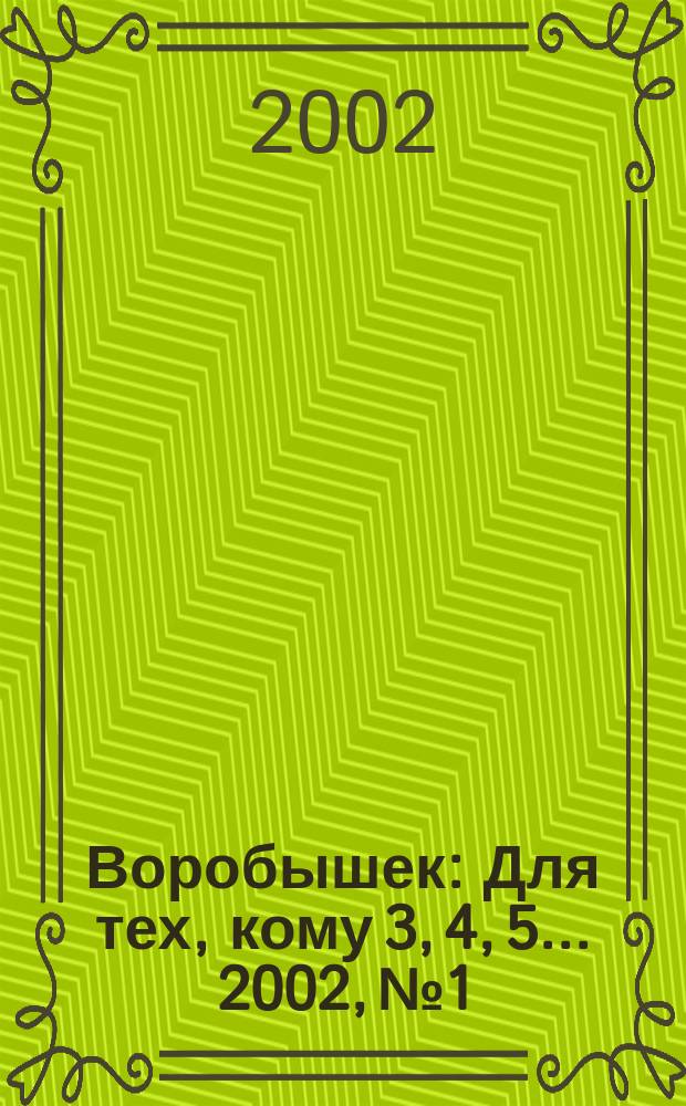 Воробышек : Для тех, кому 3, 4, 5... 2002, №1