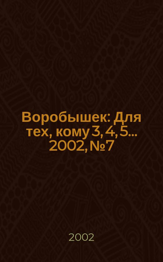 Воробышек : Для тех, кому 3, 4, 5... 2002, №7
