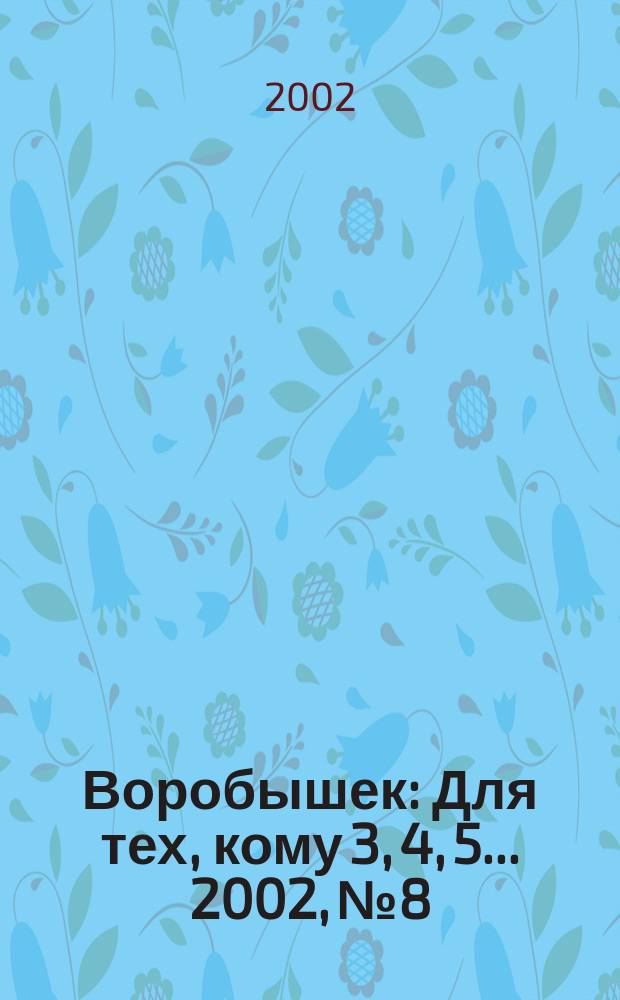 Воробышек : Для тех, кому 3, 4, 5... 2002, №8