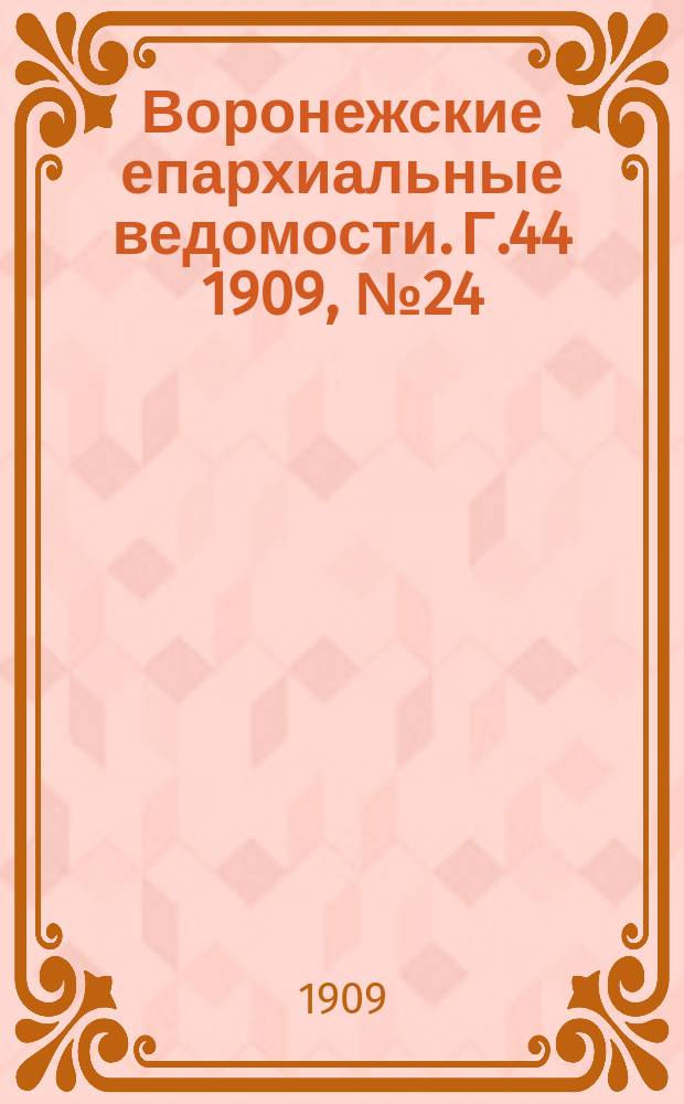 Воронежские епархиальные ведомости. [Г.44] 1909, №24