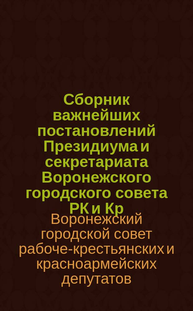 Сборник важнейших постановлений Президиума и секретариата Воронежского городского совета РК и Кр. А.