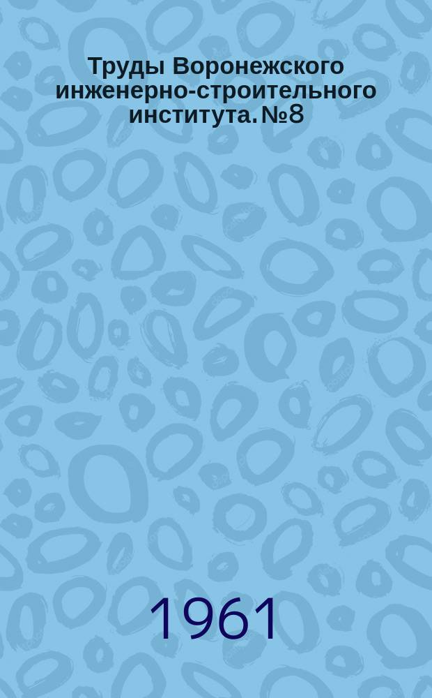 Труды Воронежского инженерно-строительного института. №8 : Строительная механика и конструкции