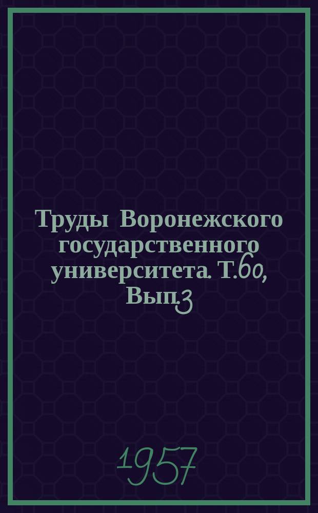 Труды Воронежского государственного университета. Т.60, Вып.3 : Сборник работ по естественным наукам