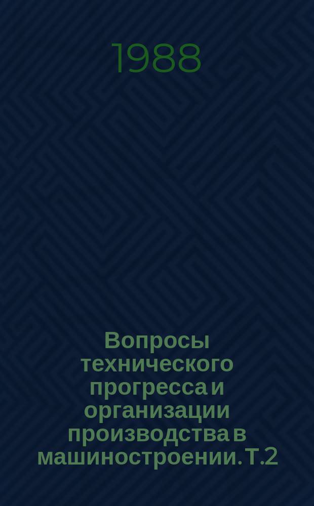 Вопросы технического прогресса и организации производства в машиностроении. Т.2 : Гибкие производственные системы