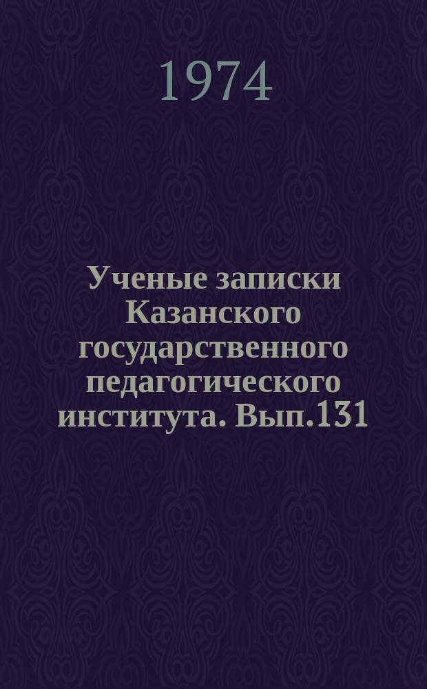 Ученые записки Казанского государственного педагогического института. Вып.131