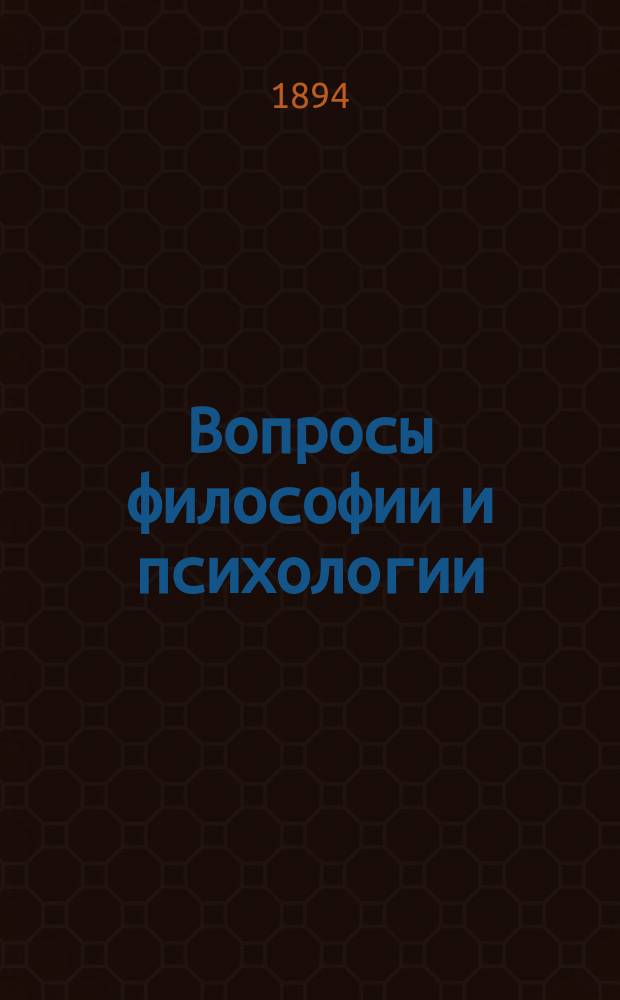 Вопросы философии и психологии : Журнал, основанный проф. Н.Я.Гротом и А.А.Абрикосовым Изд. Моск. психол. о-ва при содействии Петрогр. философского о-ва. Г.5 1894, кн.2(22)