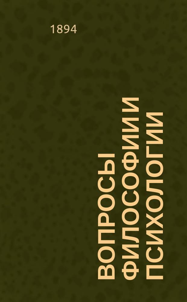 Вопросы философии и психологии : Журнал, основанный проф. Н.Я.Гротом и А.А.Абрикосовым Изд. Моск. психол. о-ва при содействии Петрогр. философского о-ва. Г.5 1894, кн.3(23)