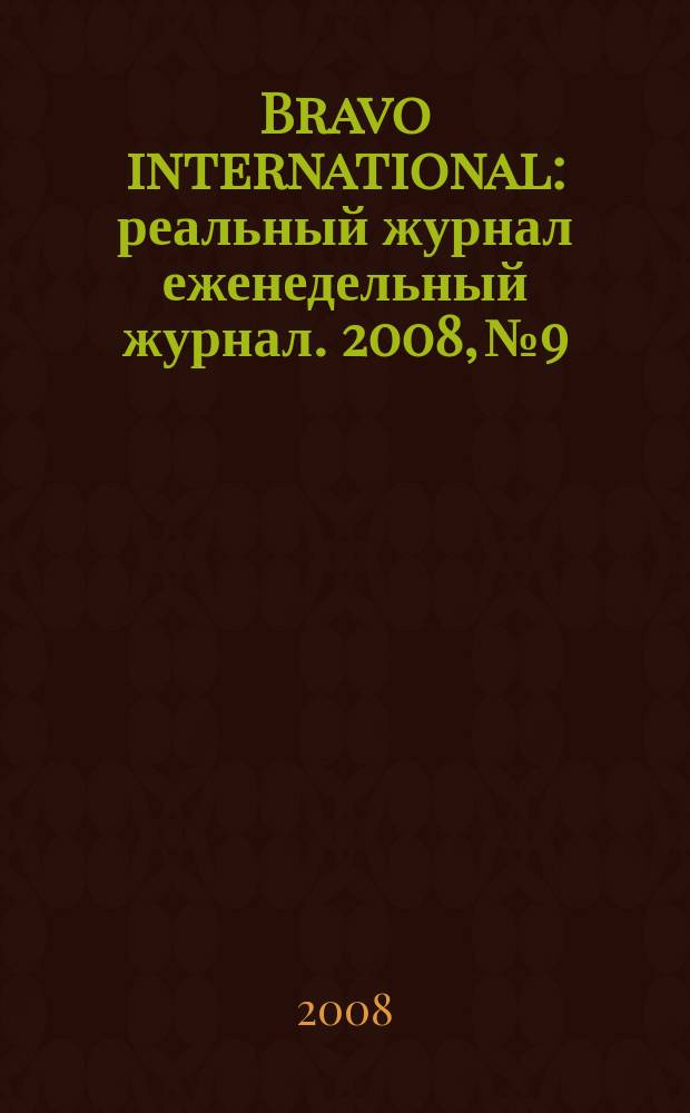 Bravo international : реальный журнал еженедельный журнал. 2008, № 9