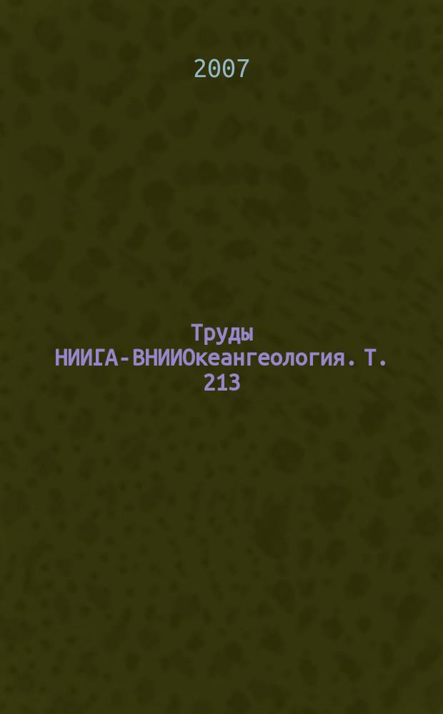Труды НИИГА-ВНИИОкеангеология. Т. 213 : Протерозойские геологические комплексы Восточной Антарктиды: вещественный состав и происхождение