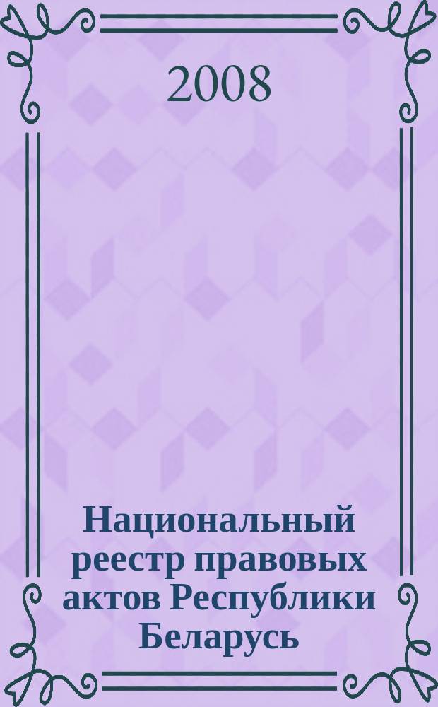 Национальный реестр правовых актов Республики Беларусь : Офиц. изд. 2008, № 49 (1609)