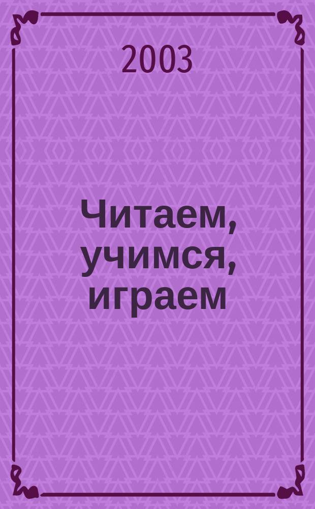 Читаем, учимся, играем : Журн.-сб. сценариев для б-к. 2003, вып. 6