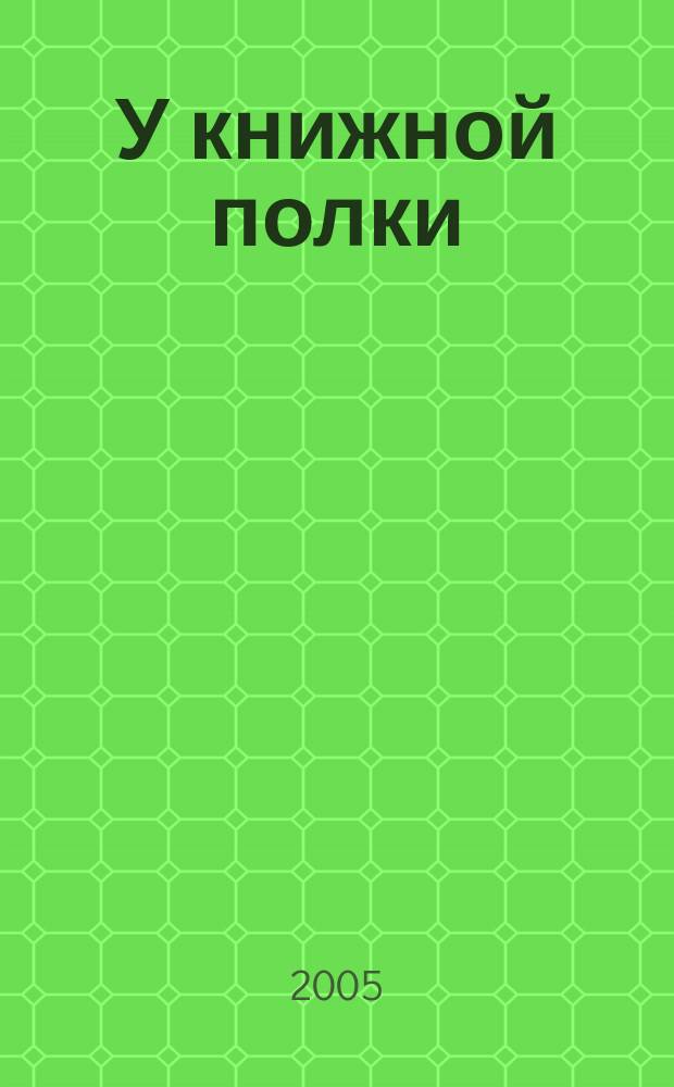 У книжной полки : Ежекв. журн. для б-к фонда "Пушкин. б-ка". 2005, № 3 (7)